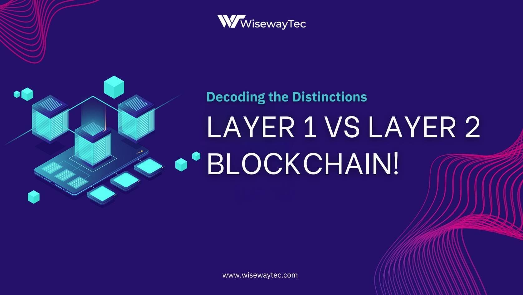 Decoding the Distinctions: Layer 1 vs Layer 2 Blockchain! | Wisewaytec _ Best Blockchain Development Company