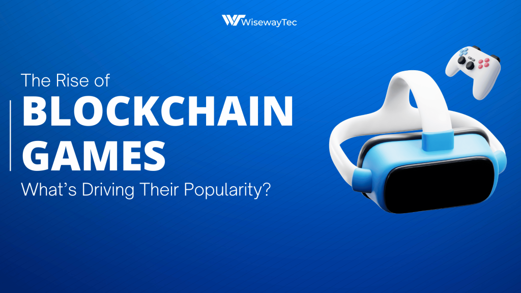 The Rise of Blockchain Games: What’s Driving Their Popularity?