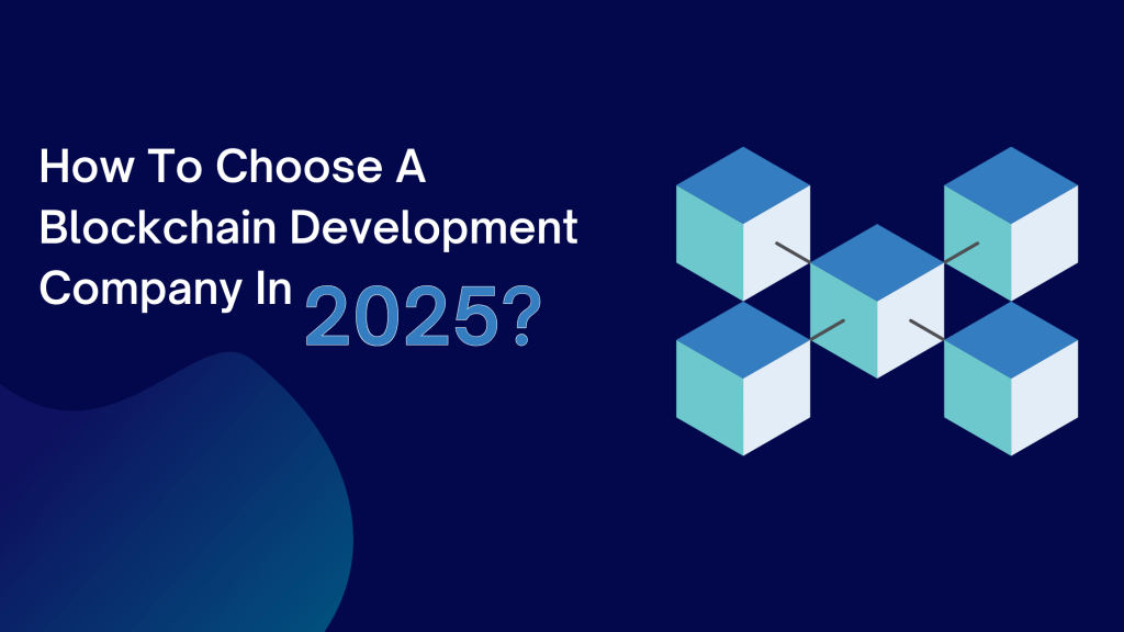 How To Choose A Blockchain Development Company In 2025?